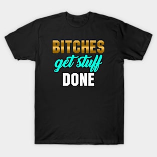 Bitches Get Stuff Done T-Shirt